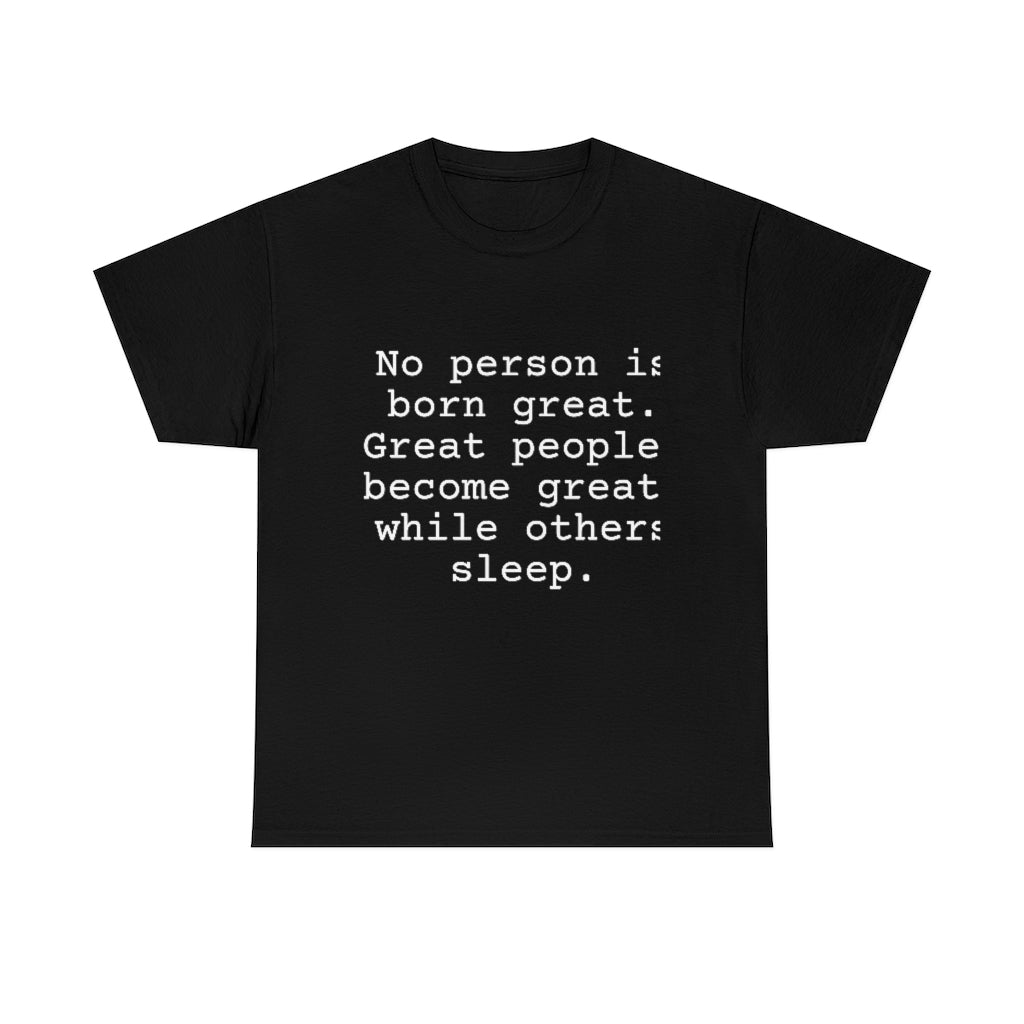 No person is born great. Great people become great while others sleep.
