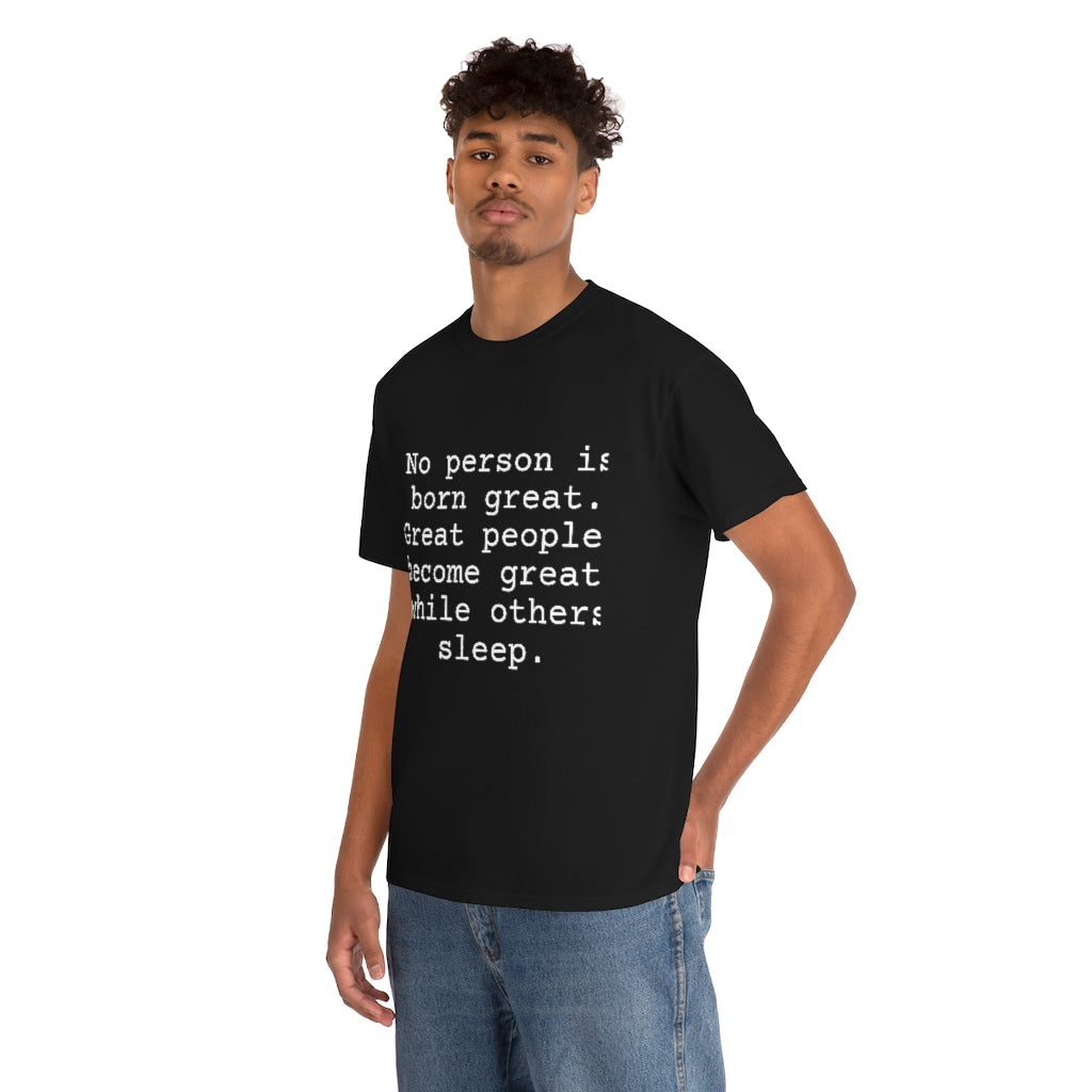 No person is born great. Great people become great while others sleep.
