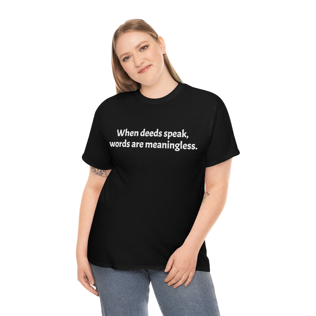 When deeds speak, words are meaningless.