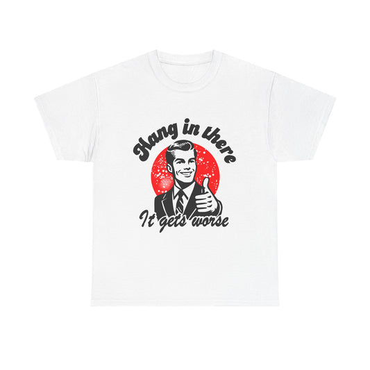 T-Shirt — Retro "Hang in There, It Gets Worse" Vintage Humor Tee