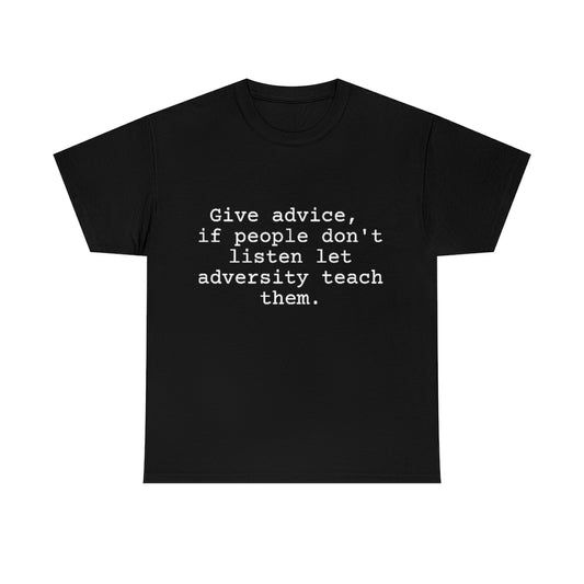 Give advice if people don't listen let adversity teach them.
