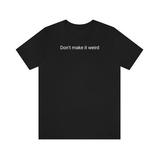 Dont't make it weird