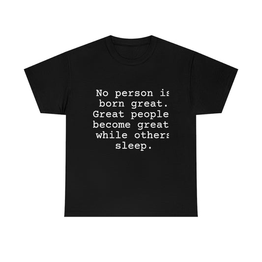 No person is born great. Great people become great while others sleep.