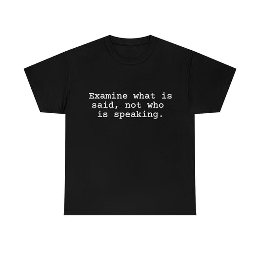 Examine what is said not who is speaking.