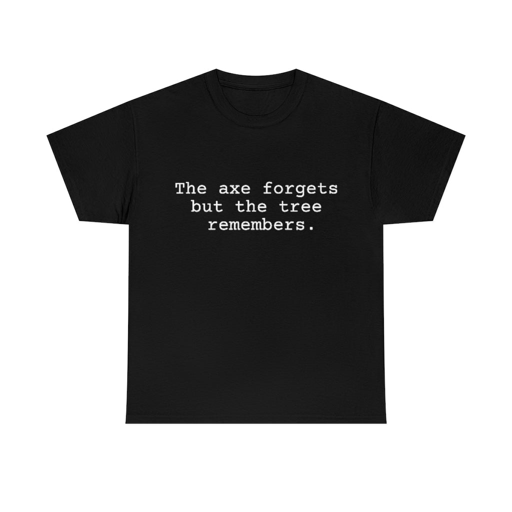 The axe forgets but the tree remember.