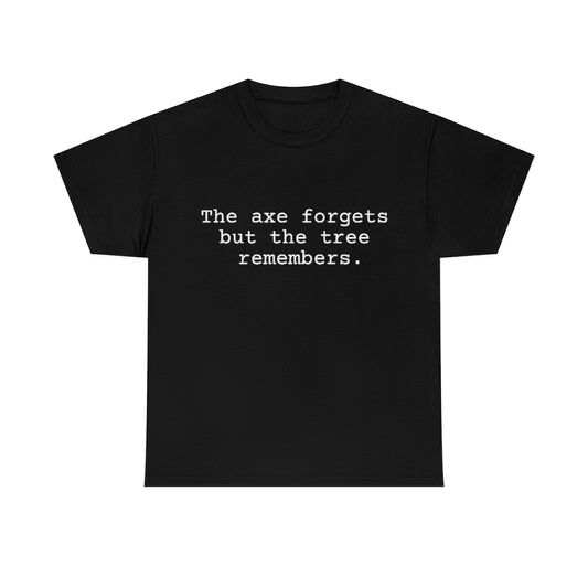 The axe forgets but the tree remember.